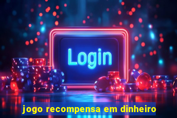 jogo recompensa em dinheiro